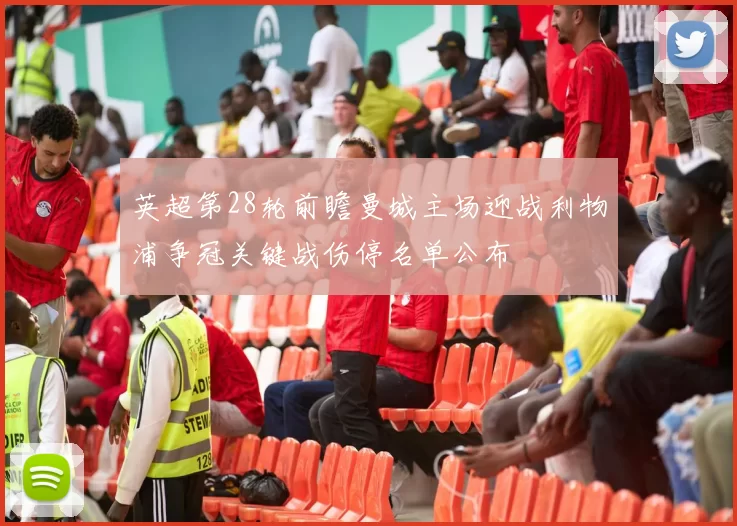 英超第28轮前瞻曼城主场迎战利物浦争冠关键战伤停名单公布