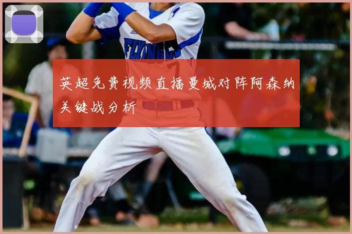 英超免费视频直播曼城对阵阿森纳关键战分析