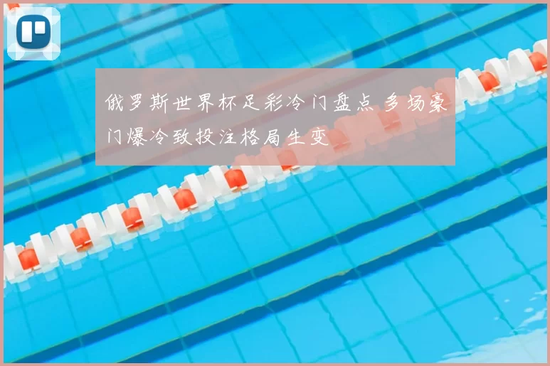 俄罗斯世界杯足彩冷门盘点 多场豪门爆冷致投注格局生变