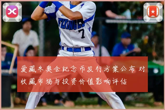 爱藏冬奥会纪念币发行方案公布 对收藏市场与投资价值影响评估