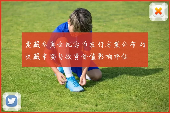 爱藏冬奥会纪念币发行方案公布 对收藏市场与投资价值影响评估