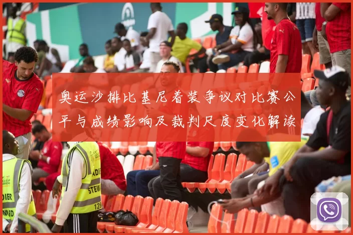 奥运沙排比基尼着装争议对比赛公平与成绩影响及裁判尺度变化解读