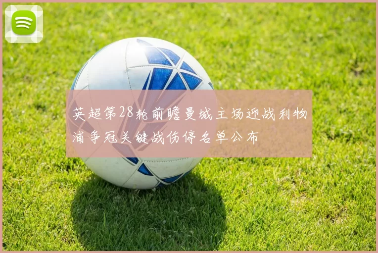 英超第28轮前瞻曼城主场迎战利物浦争冠关键战伤停名单公布