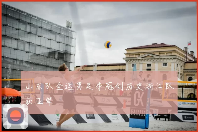 山东队全运男足夺冠创历史浙江队获亚军
