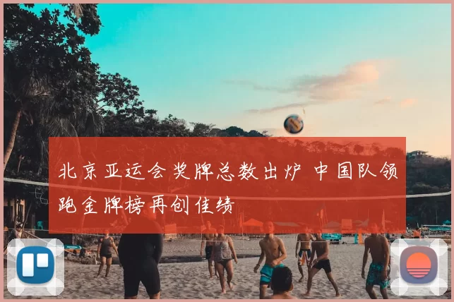 北京亚运会奖牌总数出炉 中国队领跑金牌榜再创佳绩